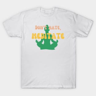 Don't hate, Meditate T-Shirt